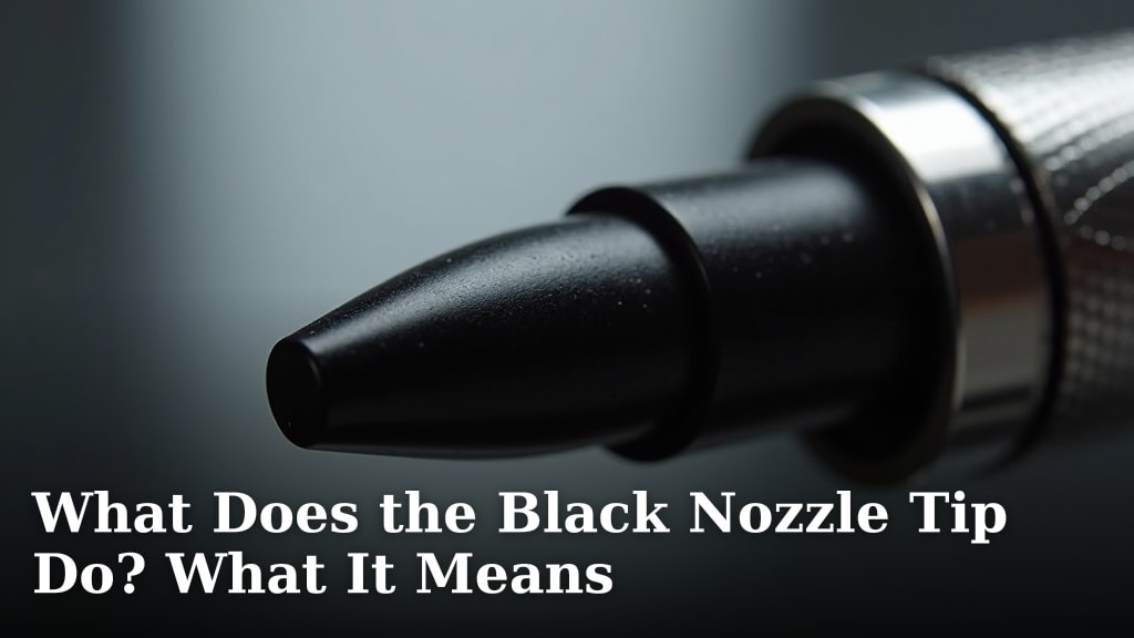 What Does the Black Nozzle Tip Do? What It Means